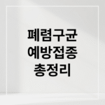 폐렴구균 예방접종 완벽 가이드: 종류, 시기, 가격, 무료 접종 대상 및 부작용 총정리