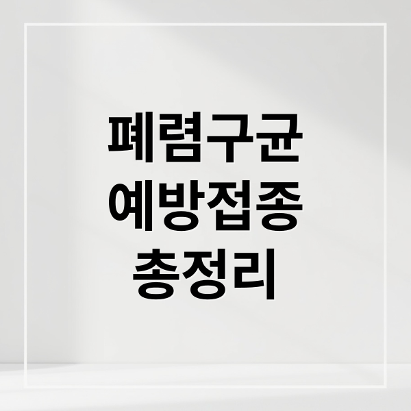 폐렴구균 예방접종 완벽 가이드: 종류, 시기, 가격, 무료 접종 대상 및 부작용 총정리