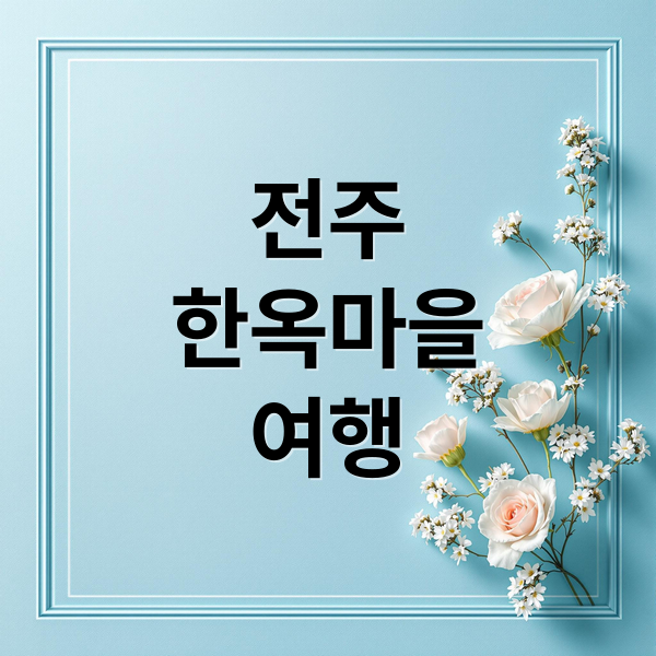 전주 한옥마을 필수 코스: 인생샷 명소, 맛집, 한복 대여, 주차 꿀팁 총정리 1 전주 한옥마을 필수 코스: 인생샷 명소, 맛집, 한복 대여, 주차 꿀팁 총정리