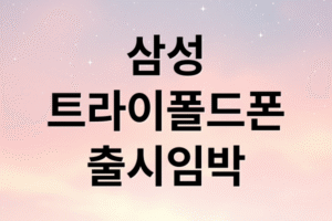 갤럭시 트라이폴드 출시일 임박! 400만원 스펙과 가격 총정리