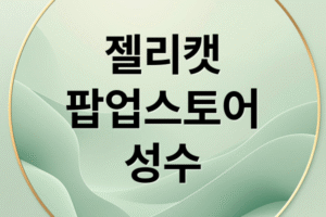 젤리캣 팝업스토어 성수 완전정복: 예약 방법, 한정 굿즈, 2층 스토어 방문 꿀팁 총정리