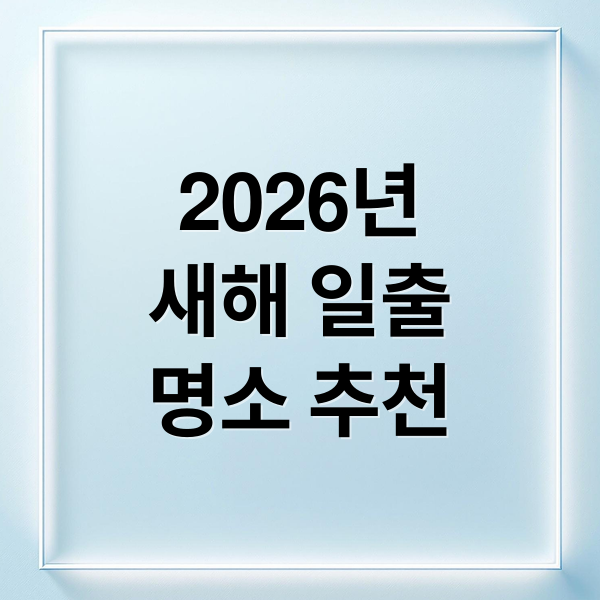 2026년 일출 명소 TOP 10: 전국 지역별 해돋이 시간 및 준비물 총정리