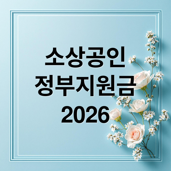 2026 소상공인 정부지원금 완벽 가이드: 자격, 신청, 활용 전략