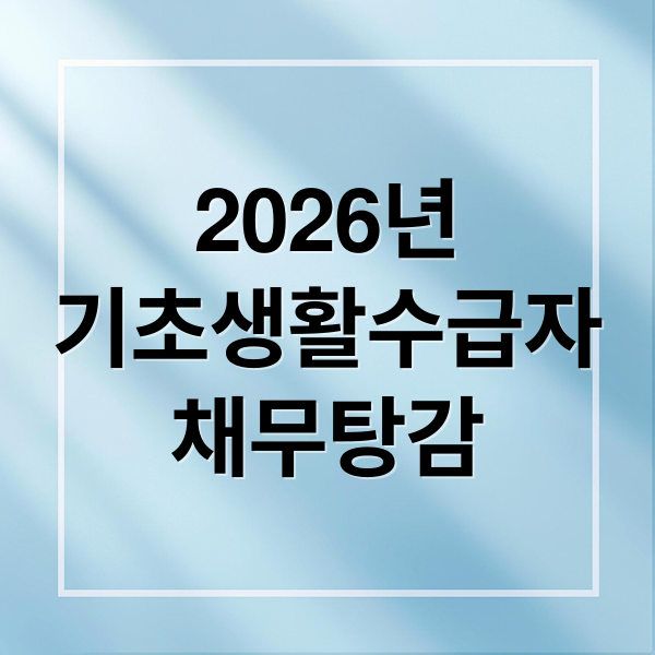 2026 기초생활수급자 채무탕감 총정리: 조건, 신청, 혜택 완벽 가이드