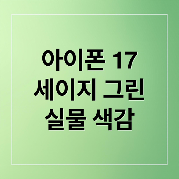 아이폰 17 세이지 그린: 실물 색감부터 구매 꿀팁까지 총정리