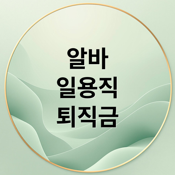 알바 일용직 퇴직금 신청 지급기준, 조건부터 계산법까지 완벽 정리